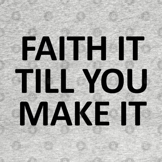 Bible Verse - Faith it Till You Make it by ShopBuzz